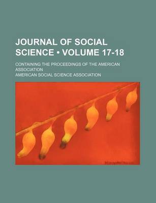 Book cover for Journal of Social Science (Volume 17-18); Containing the Proceedings of the American Association