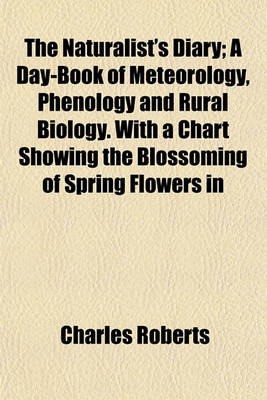 Book cover for The Naturalist's Diary; A Day-Book of Meteorology, Phenology and Rural Biology. with a Chart Showing the Blossoming of Spring Flowers in