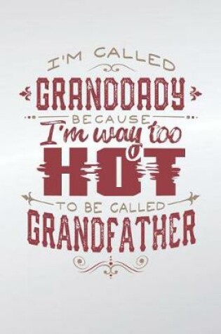 Cover of I'm Called Granddady Because I'm Way Too Hot To Be Called Grandfather