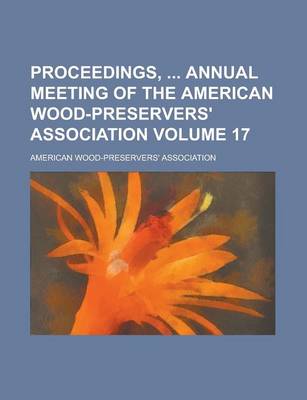 Book cover for Proceedings, Annual Meeting of the American Wood-Preservers' Association Volume 17