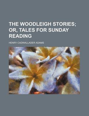 Book cover for The Woodleigh Stories; Or, Tales for Sunday Reading