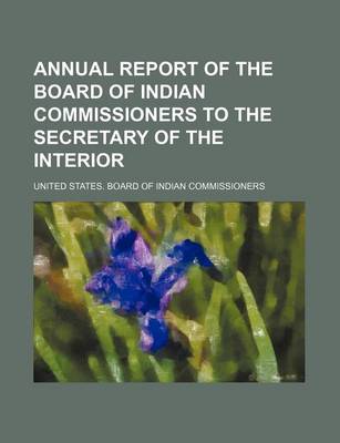 Book cover for Annual Report of the Board of Indian Commissioners to the Secretary of the Interior