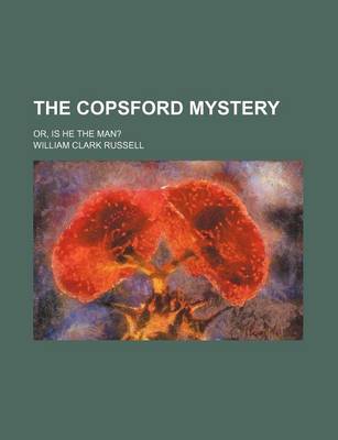 Book cover for The Copsford Mystery; Or, Is He the Man?