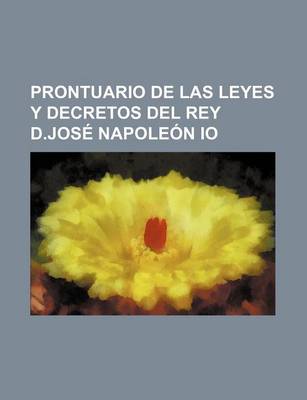 Book cover for Prontuario de Las Leyes y Decretos del Rey D.Jose Napoleon IO