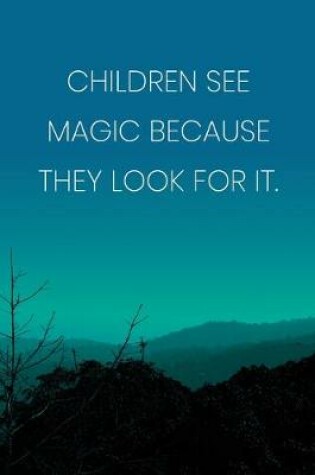 Cover of Inspirational Quote Notebook - 'Children See Magic Because They Look For It.' - Inspirational Journal to Write in - Inspirational Quote Diary