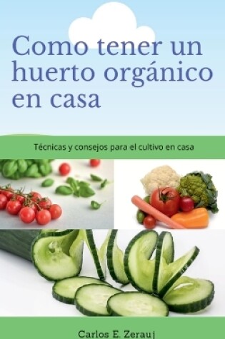 Cover of Como tener un huerto organico en casa Tecnicas y consejos para el cultivo en casa