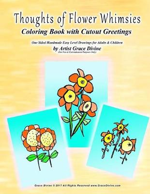 Book cover for Thoughts of Flower Whimsies Coloring Book with Cutout Greetings One Sided Handmade Easy Level Drawings for Adults & Children by Artist Grace Divine (For Fun & Entertainment Purposes Only)