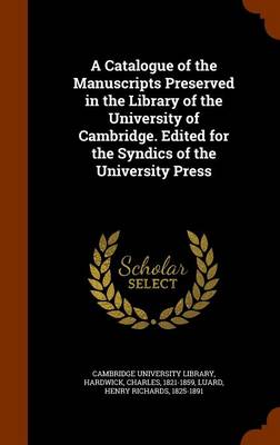 Book cover for A Catalogue of the Manuscripts Preserved in the Library of the University of Cambridge. Edited for the Syndics of the University Press