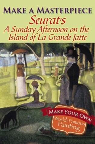 Cover of Make a Masterpiece -- Seurat's a Sunday Afternoon on the Island of La Grande Jatte