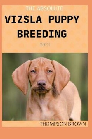 Cover of The Absolute Vizsla Puppy Breeding 2021