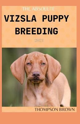 Book cover for The Absolute Vizsla Puppy Breeding 2021