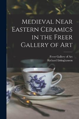 Book cover for Medieval Near Eastern Ceramics in the Freer Gallery of Art