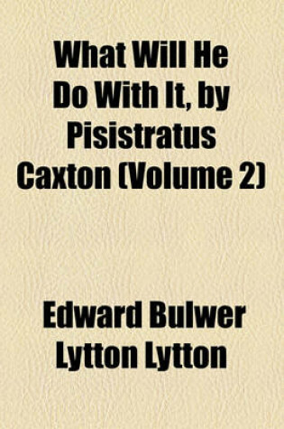 Cover of What Will He Do with It, by Pisistratus Caxton (Volume 2)