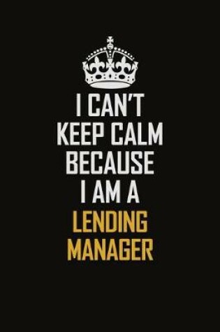 Cover of I Can't Keep Calm Because I Am A Lending Manager