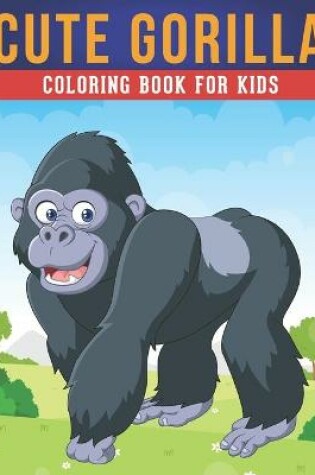 Cover of Cute Gorilla Coloring Book For Kids