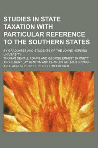 Cover of Studies in State Taxation with Particular Reference to the Southern States; By Graduates and Students of the Johns Hopkins University