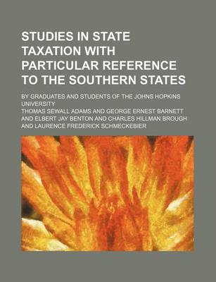 Book cover for Studies in State Taxation with Particular Reference to the Southern States; By Graduates and Students of the Johns Hopkins University