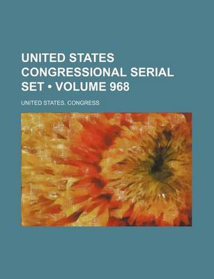 Book cover for United States Congressional Serial Set (Volume 968)