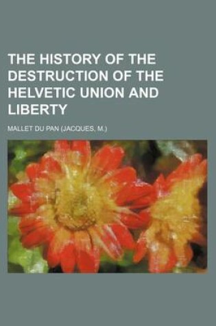 Cover of The History of the Destruction of the Helvetic Union and Liberty