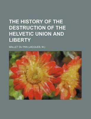 Book cover for The History of the Destruction of the Helvetic Union and Liberty