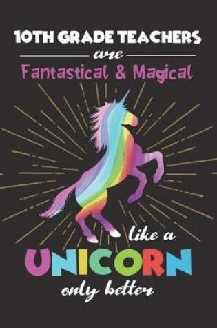 Cover of 10th Grade Teachers Are Fantastical & Magical Like A Unicorn Only Better