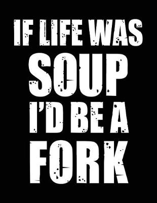 Book cover for If Life Was Soup I'd Be a Fork