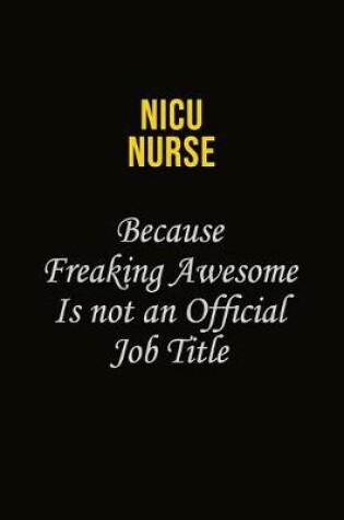 Cover of nicu nurse Because Freaking Awesome Is Not An Official Job Title