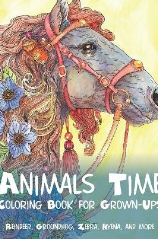 Cover of Animals Time - Coloring Book for Grown-Ups - Reindeer, Groundhog, Zebra, Hyena, and more