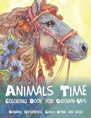 Cover of Animals Time - Coloring Book for Grown-Ups - Reindeer, Groundhog, Zebra, Hyena, and more