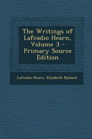 Cover of The Writings of Lafcadio Hearn, Volume 3 - Primary Source Edition
