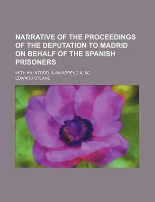 Book cover for Narrative of the Proceedings of the Deputation to Madrid on Behalf of the Spanish Prisoners; With an Introd. & an Appendix, &C