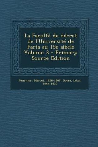 Cover of La Faculte de Decret de L'Universite de Paris Au 15e Siecle Volume 3