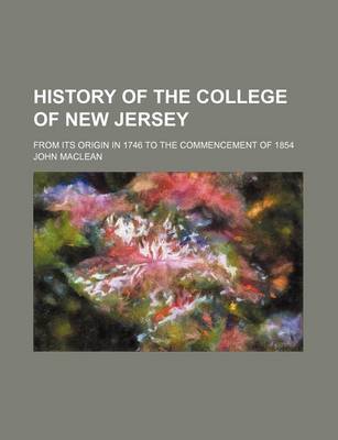 Book cover for History of the College of New Jersey (Volume 2); From Its Origin in 1746 to the Commencement of 1854