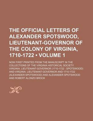 Book cover for The Official Letters of Alexander Spotswood, Lieutenant-Governor of the Colony of Virginia, 1710-1722 (Volume 1); Now First Printed from the Manuscript in the Collections of the Virginia Historical Society