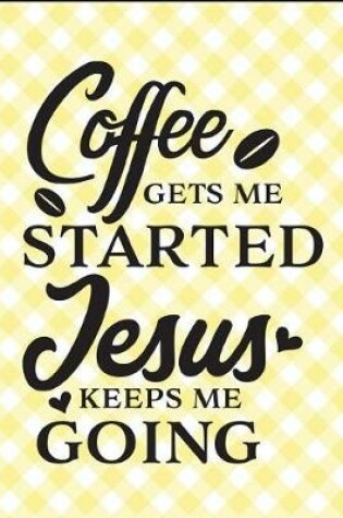 Cover of Coffee Gets Me Started Jesus Keeps Me Going