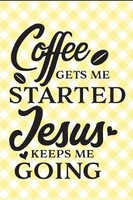 Book cover for Coffee Gets Me Started Jesus Keeps Me Going