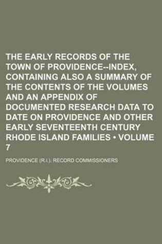 Cover of The Early Records of the Town of Providence--Index, Containing Also a Summary of the Contents of the Volumes and an Appendix of Documented Research Data to Date on Providence and Other Early Seventeenth Century Rhode Island Families (Volume 7)