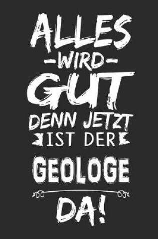 Cover of Alles wird gut denn jetzt ist der Geologe da