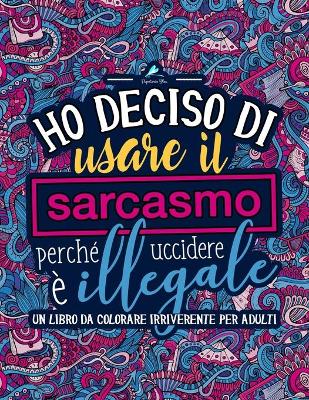 Book cover for Ho deciso di usare il sarcasmo perché uccidere è illegale