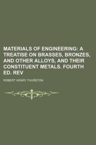 Cover of Materials of Engineering; A Treatise on Brasses, Bronzes, and Other Alloys, and Their Constituent Metals. Fourth Ed. REV