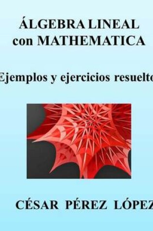Cover of Algebra Lineal Con Mathematica. Ejemplos Y Ejercicios Resueltos