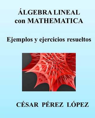 Book cover for Algebra Lineal Con Mathematica. Ejemplos Y Ejercicios Resueltos