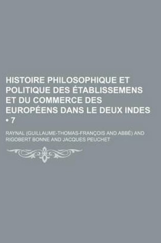 Cover of Histoire Philosophique Et Politique Des Etablissemens Et Du Commerce Des Europeens Dans Le Deux Indes (7)