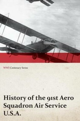 Cover of History of the 91st Aero Squadron Air Service U.S.A. (WWI Centenary Series)