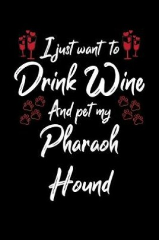 Cover of I Just Wanna Drink Wine And Pet My Pharaoh Hound