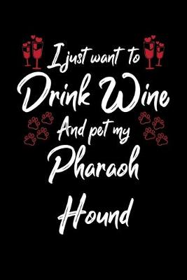 Book cover for I Just Wanna Drink Wine And Pet My Pharaoh Hound