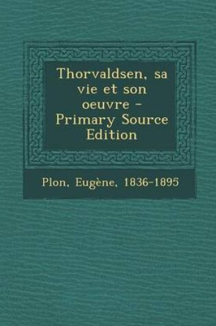 Cover of Thorvaldsen, sa vie et son oeuvre - Primary Source Edition