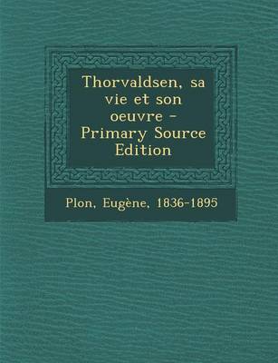 Book cover for Thorvaldsen, sa vie et son oeuvre - Primary Source Edition