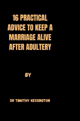 Cover of 16 Practical Advice to Keep a Marriage Alive After Adultery.