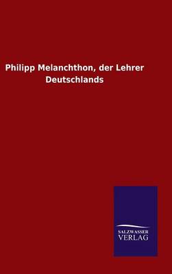 Book cover for Philipp Melanchthon, der Lehrer Deutschlands